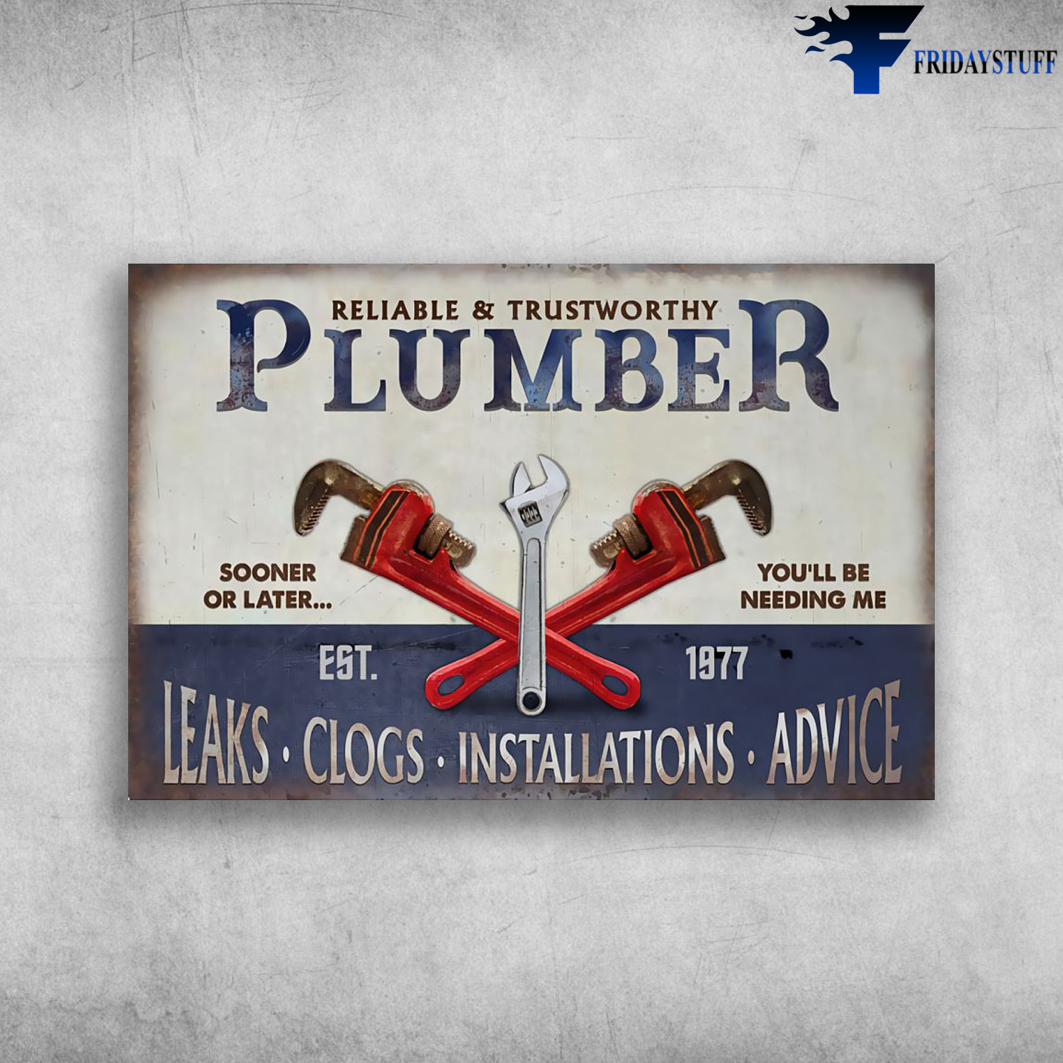 Plumber - Reliable And Trustworthy, Sooner Or Later, You'll Be Needing Me, Est 1977, Leaks Clogs Installations Advice