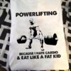 Powerlifting because I hate cardio and eat like a fat kid