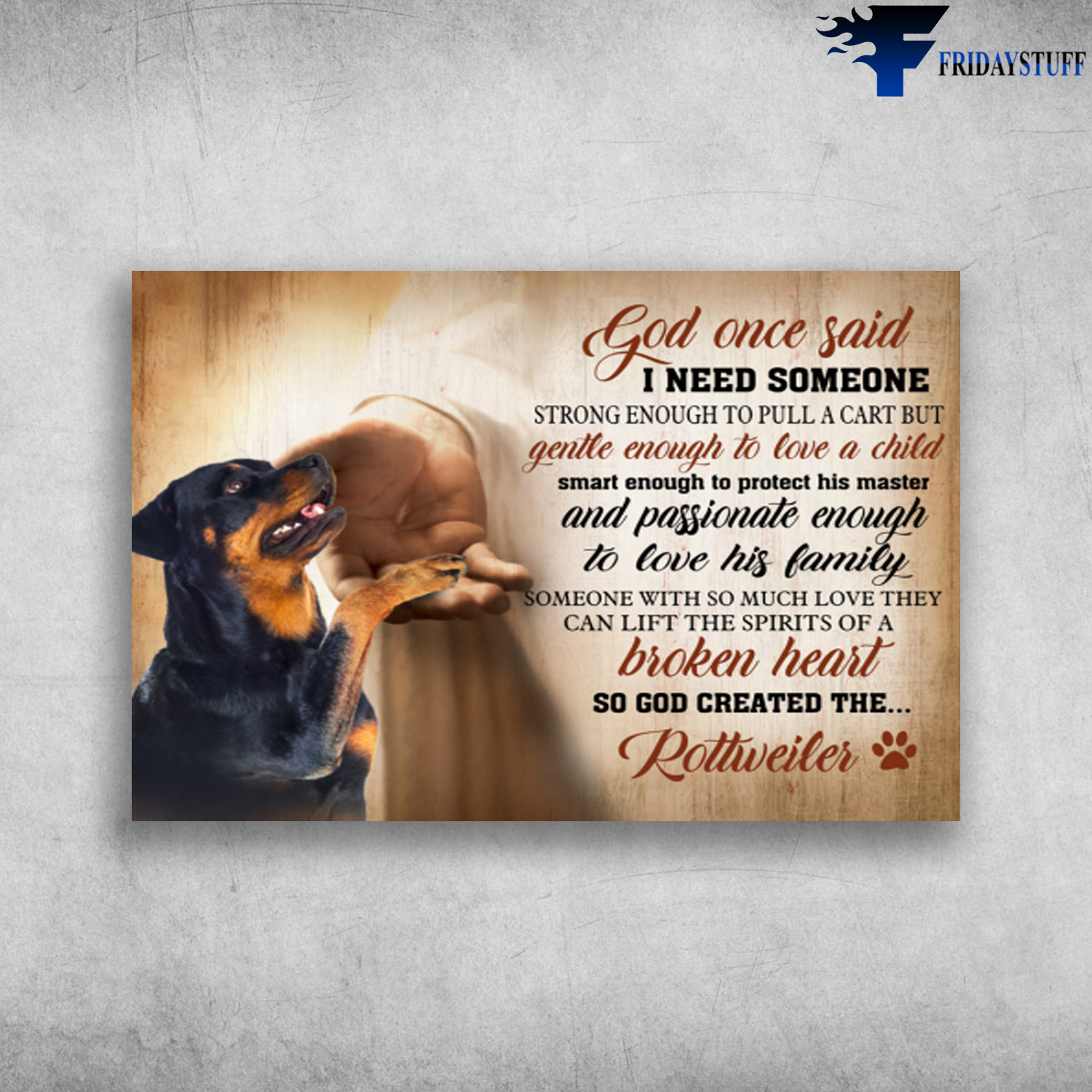 Rottweiler Dog – God Once Said, I Need Someone Strong Enough To Pull A Cart, But Gentle Enough To Love A Child, Smart Enough To Protect His Master, Passionate Enough To Love His Family Someone With So Much Love