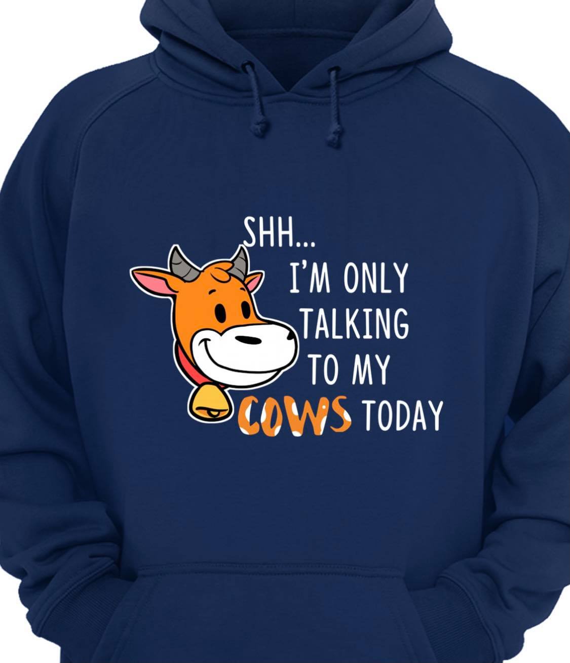 Shh I'm only talking to my cows today - Cow lover