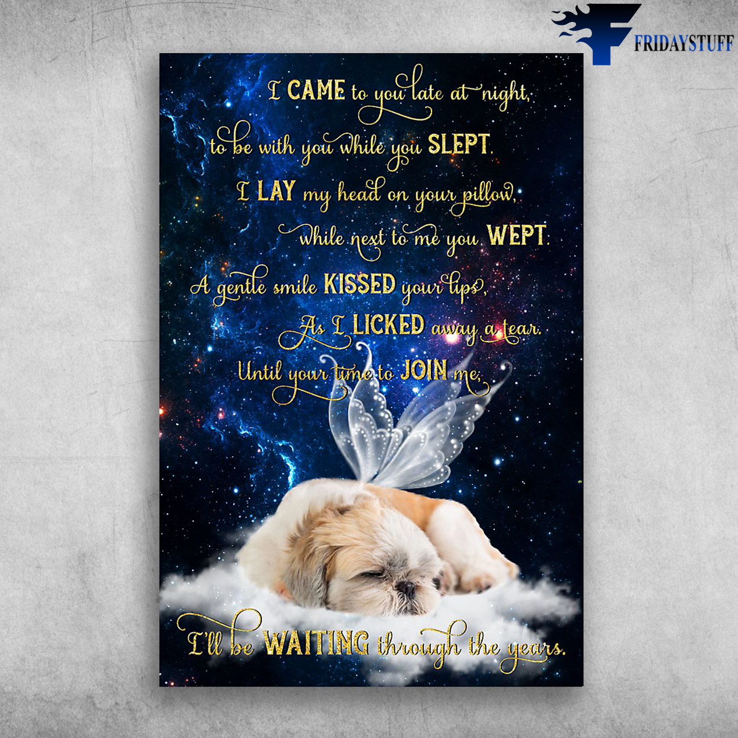 Shih Tzu Sleeping - I Came To You Late At Night, To Be With You While You Slept, I Lay My Head On Your Pillow, While Next To Me You Wept, A Gentle Smile Kissed Your Lips, As I Licked Away A Tear