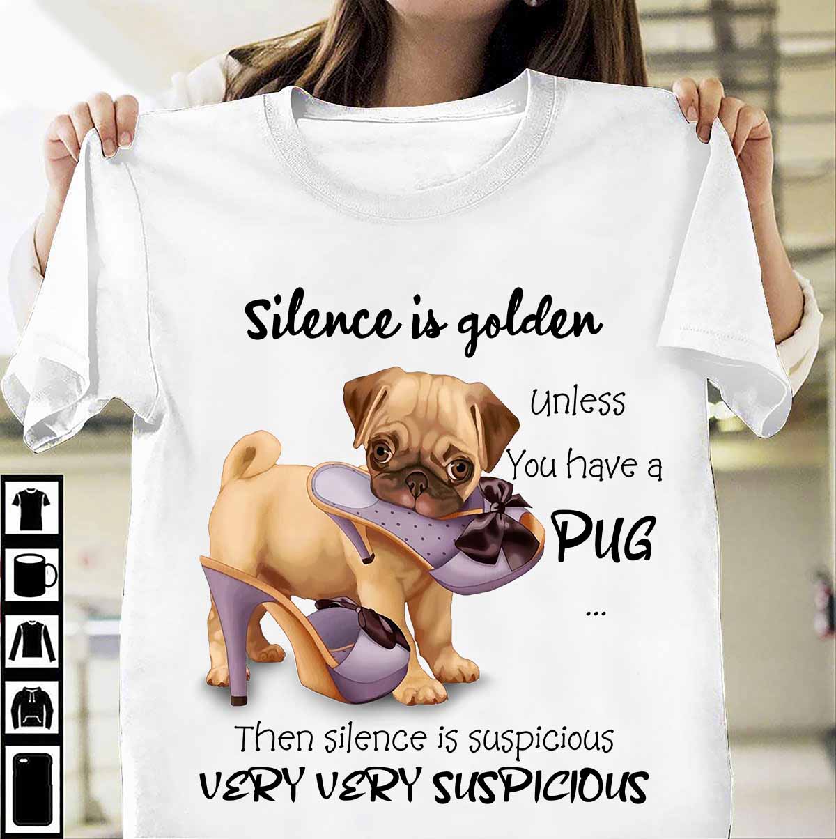 Silence is golden unless you have a pug then silence is suspicious