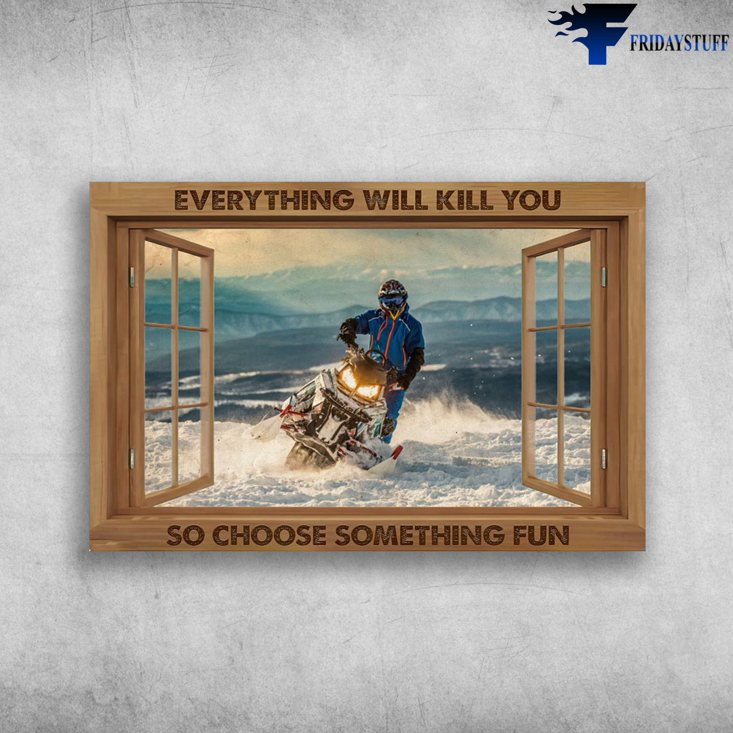 Snowmobile Window Frame - Everything Will Kill You, So Choose Something Fun