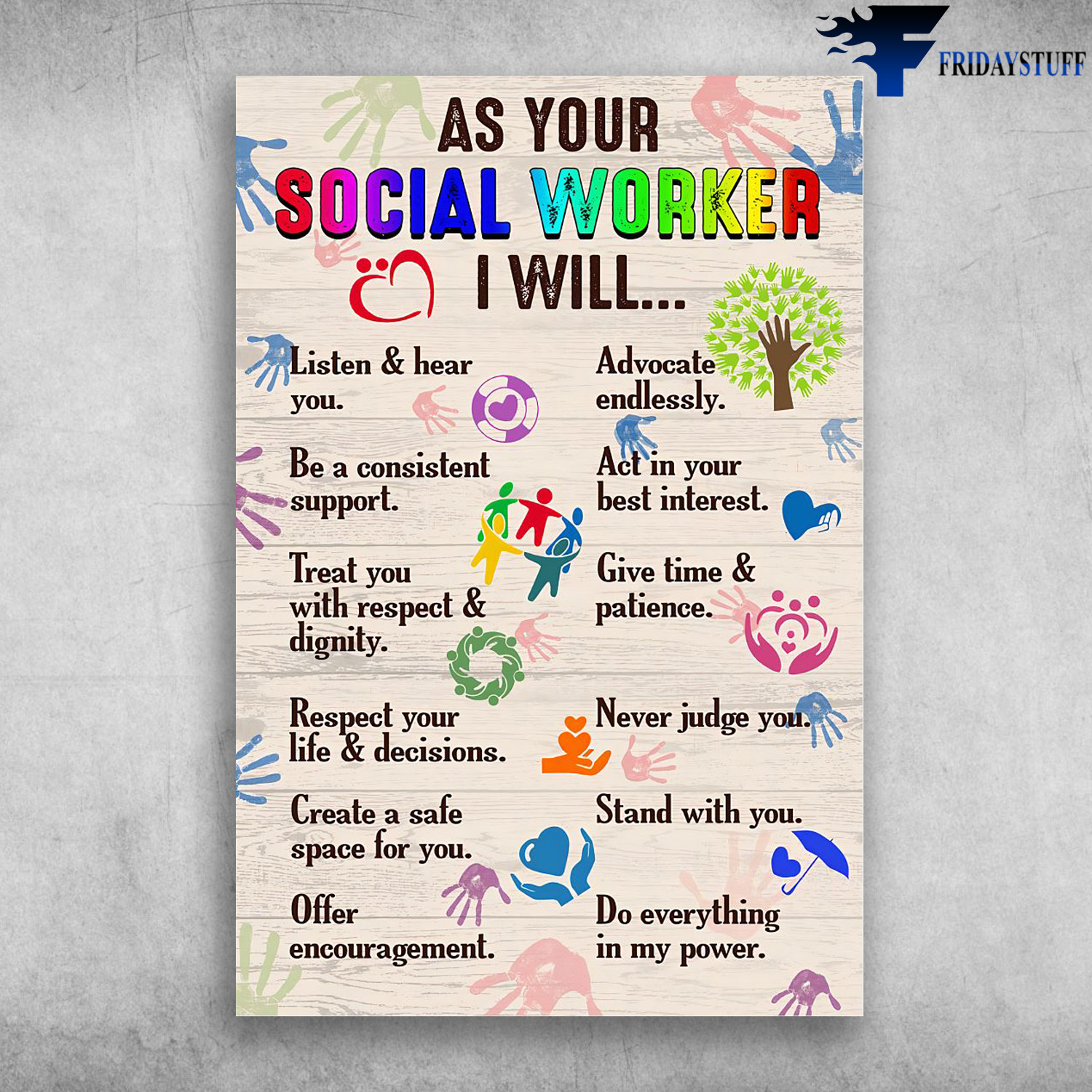 Social Worker - As Your Social Worker, I Will Listen And Hear You, Advocate Andlessly, Be A Consistent Support, Act In Your Best Interest, Trear You With Respect And Dignity, Give Time And Patience, Respect Your Life And Decisions