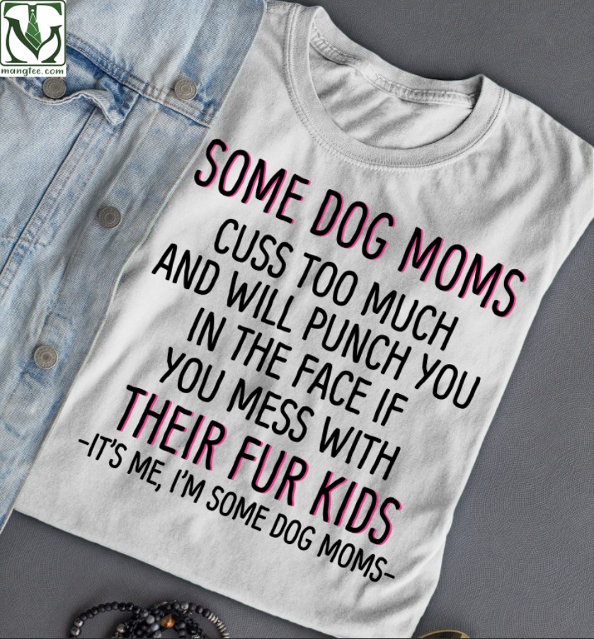 Some dog moms cuss too much and will punch you in the face