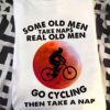 Some old men take naps real old men go cycling then take a nap