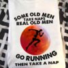 Some old men take naps real old men go running then take a nap