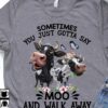 Sometimes you just gotta say moo and walk away - Cow lover