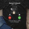 Sorry I missed your call I was drinking my coffee and I hate people - Cat and coffee