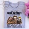 Sorry my nice button is out of order but my bite me button works just fine - Sloth