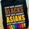 Stop hate against blacks stop hate against Asians stop hate against everybody - LGBT community