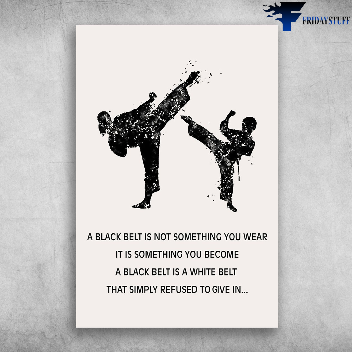 Taekwondo - A Black Belt Is Not Something You Wear, It Is Something You Become A Black Belt Is A White Belt, That Simply Refused To Give In