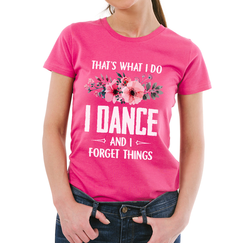 That's what I do I dance and I forget things