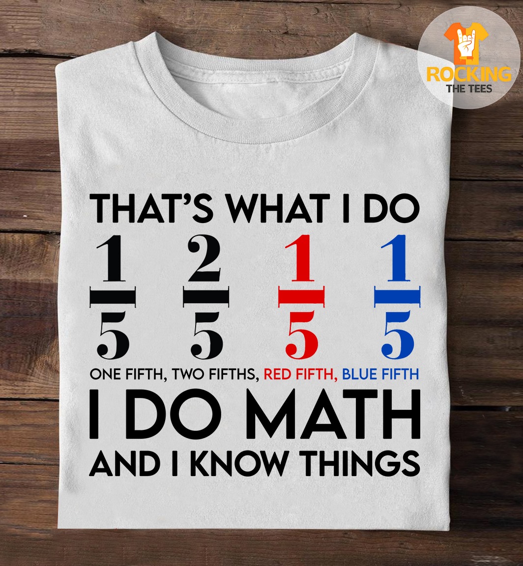 That's what I do I do math and I know things