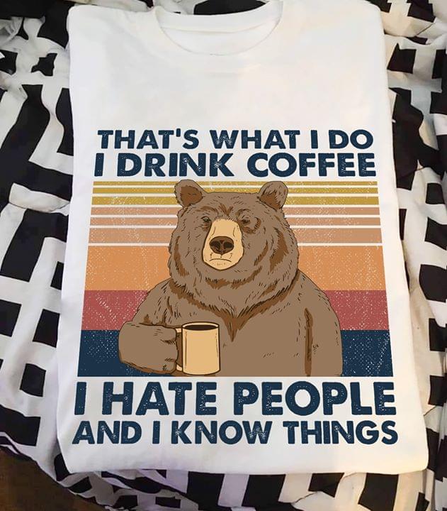 That's what I do I drink coffee I hate people and I know things - Bear and coffee