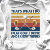 That's what I do I play golf I drink and I know things - Golf club and beer