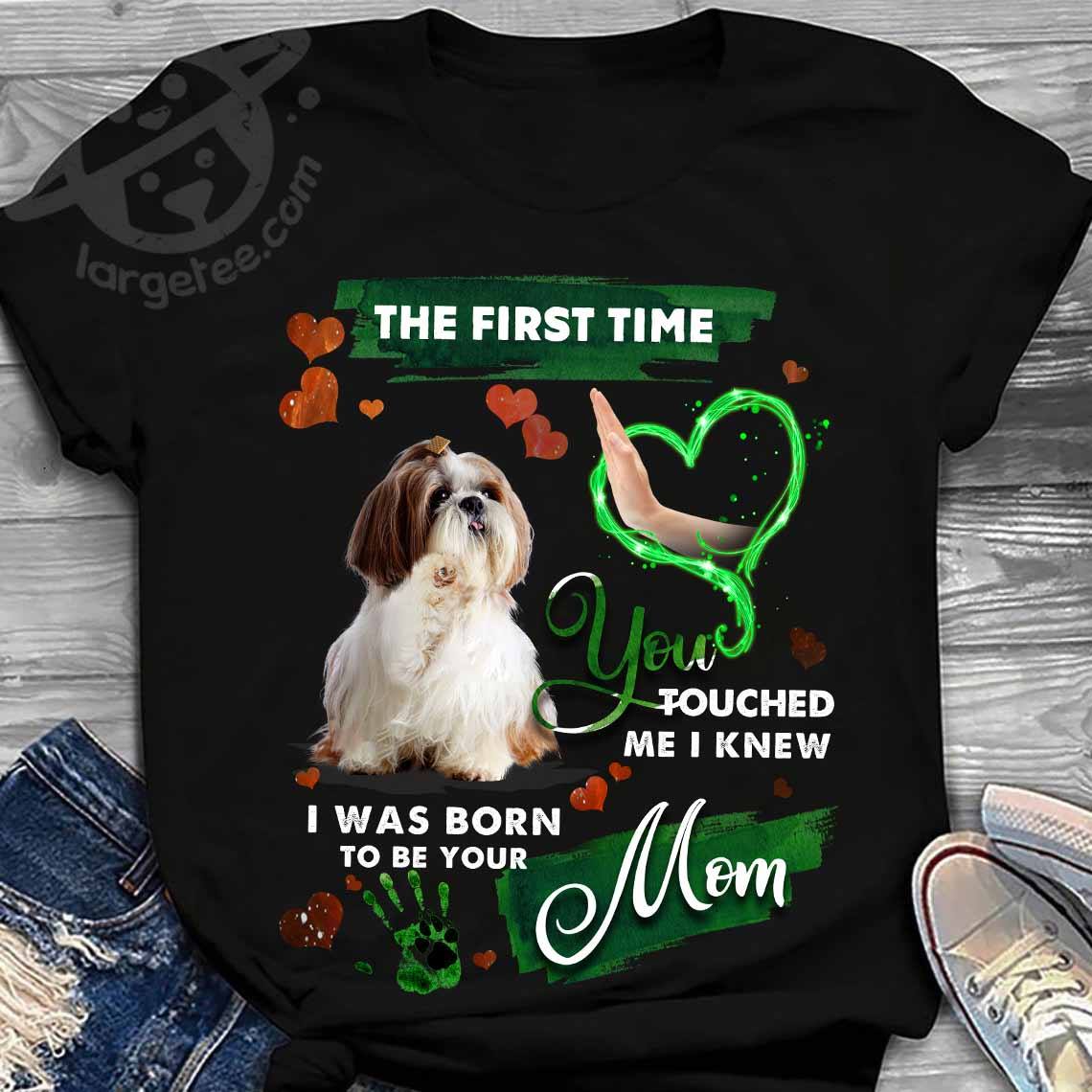 The first time you touched me I knew I was born to be your mom - Shih Tzu dog