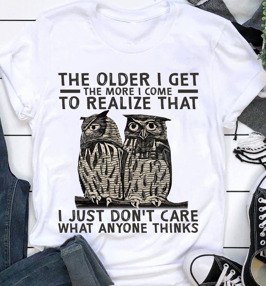 The older I get the more I come to realize that I just don't care what anyone thinks - Owls lover