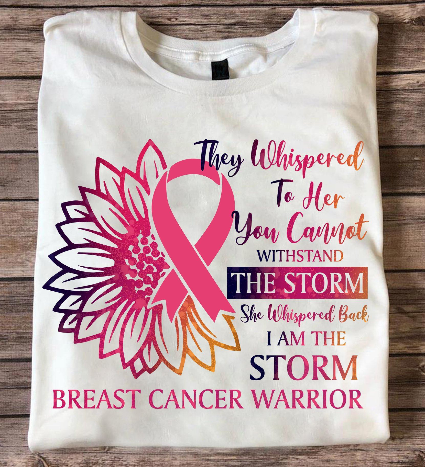 They whispered to her you cannot withstand the storm - Breast cancer warrior