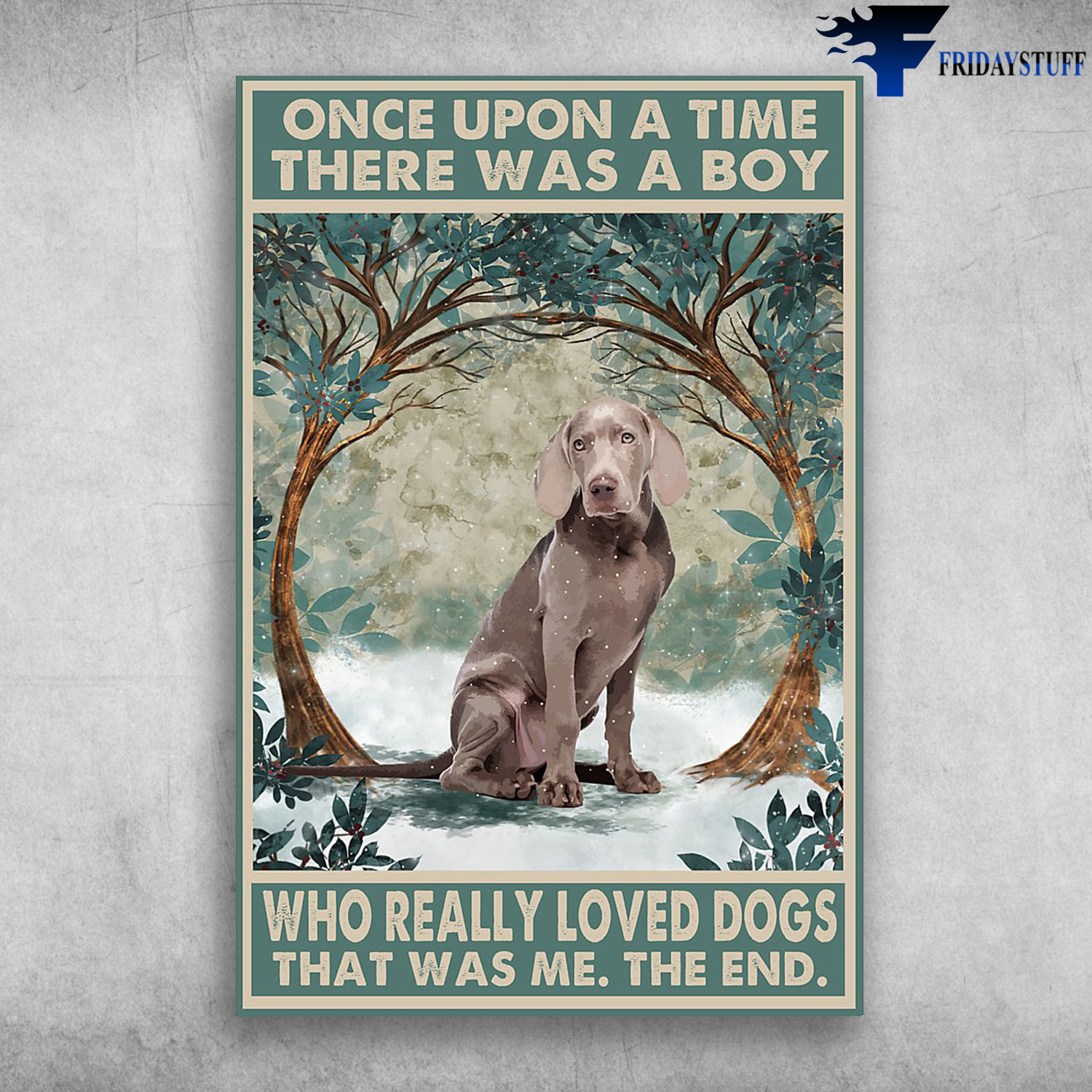 Weimaraner Dog - Once Upon A Time Boy, There Was A Boy, Who Really Loved Dogs That Was Me, The End