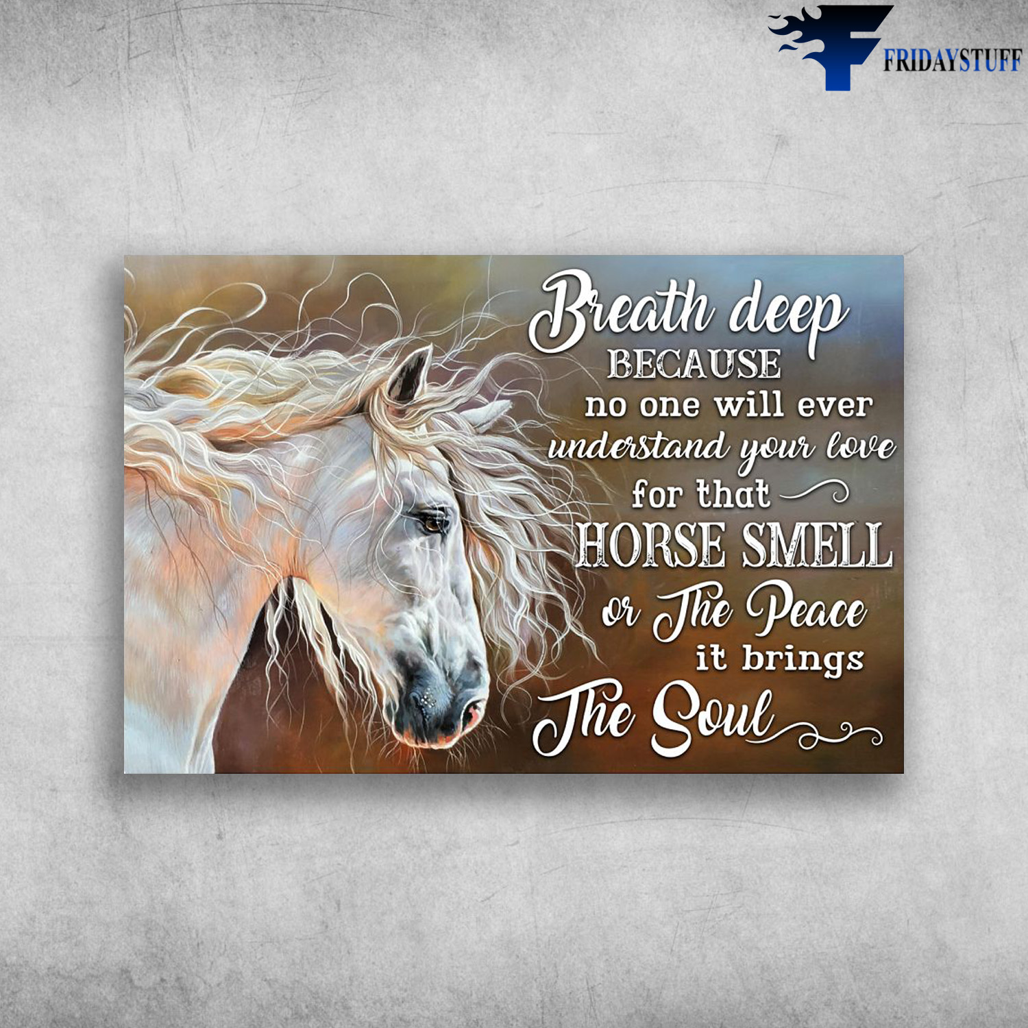 White Horse - Breath Deep Because No One Will Ever, Understand Your Love For That Horse Smell Or The Peace It Brings The Soul