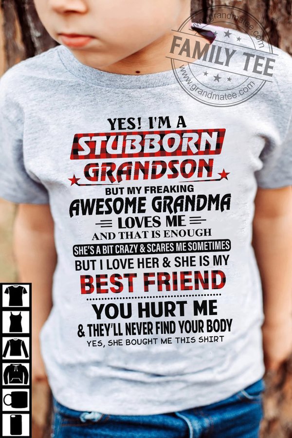 Yes I'm a stubborn grandson but my freaking awesome grandma loves me and that is enough