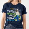 Yes, actually the world does revolve around my dog - Dog lover