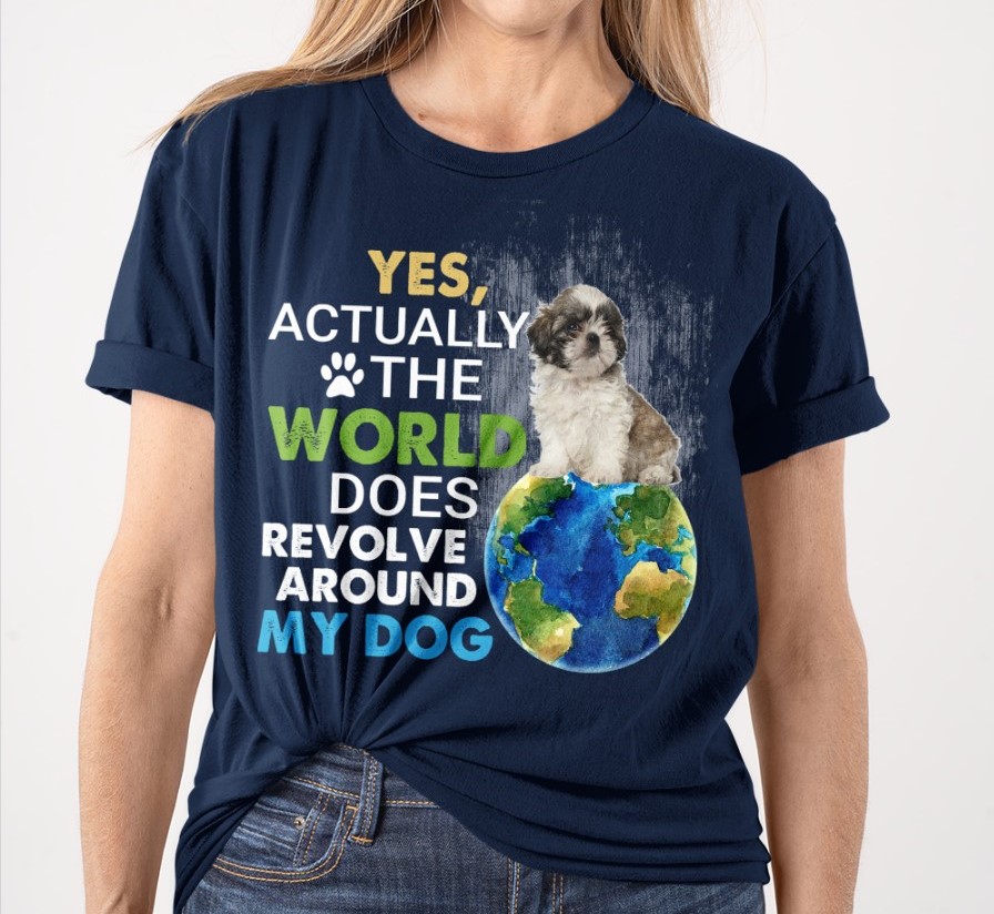 Yes, actually the world does revolve around my dog - Dog lover