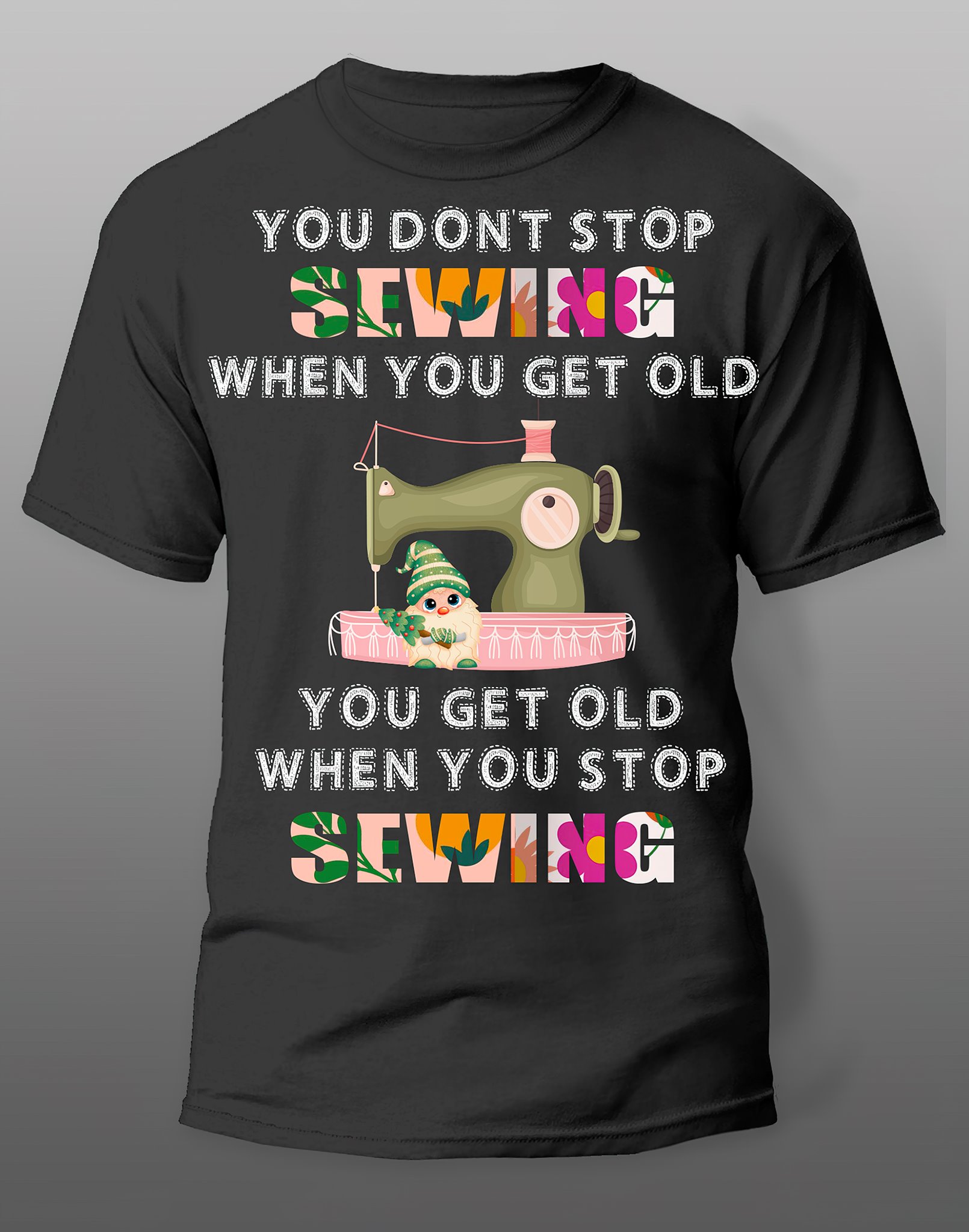 You don't stop sewing when you get old you get old when you stop sewing
