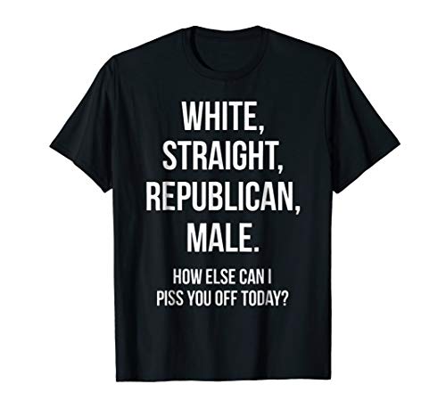 White, straight, republican, male how else can I piss you off today