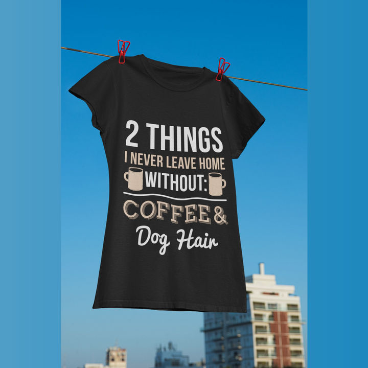 2 things I never leave home without coffee and dog hair - Dog lover, dog and coffee