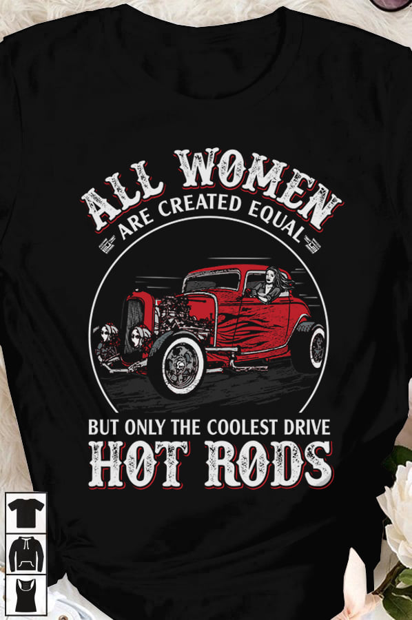 All women are created equal but only the coolest drive hot rods - Hot rods car