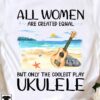 All women are created equal but only the coolest play ukulele - Ukelele lover