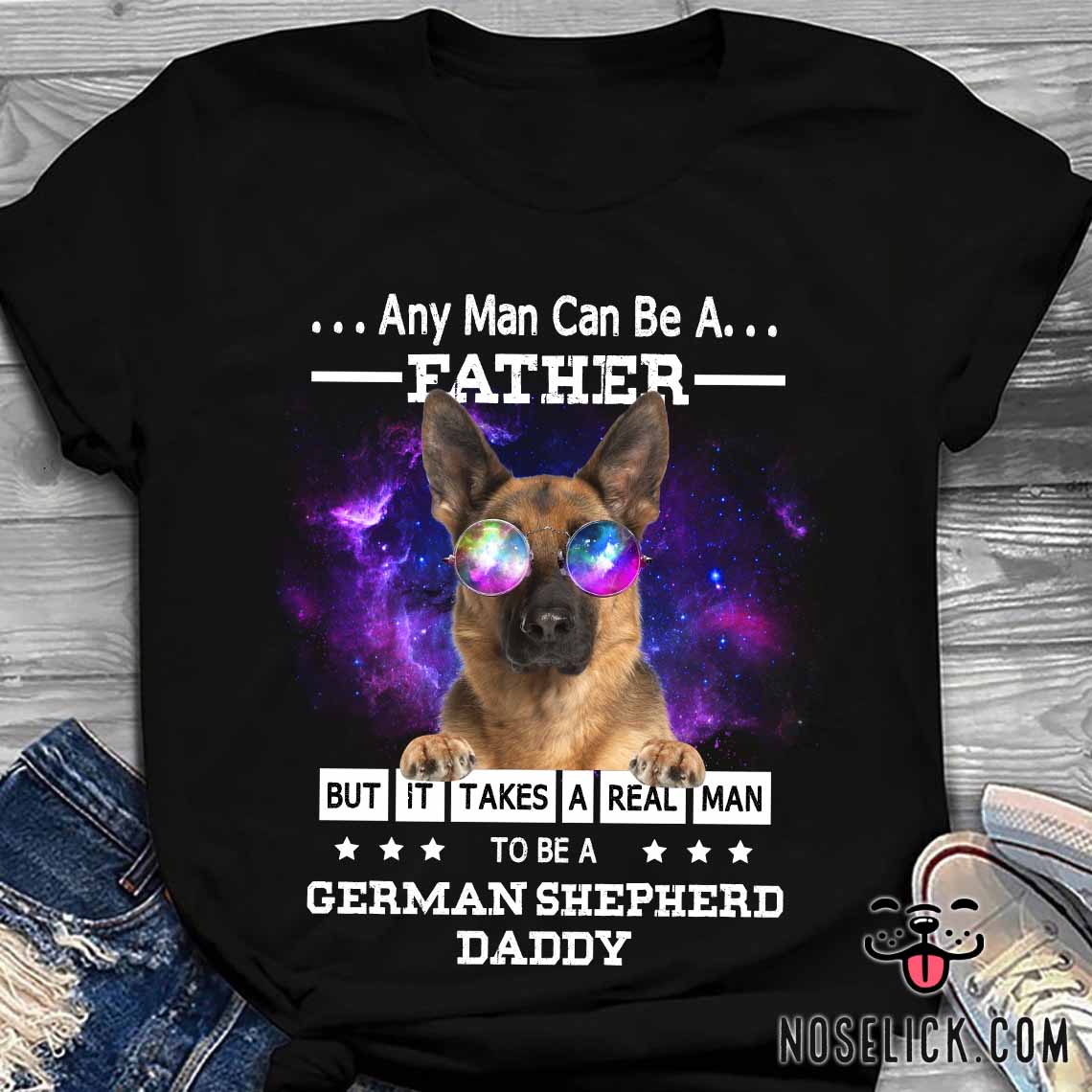 Any man can be a father but it takes a real man to be a German shepherd daddy