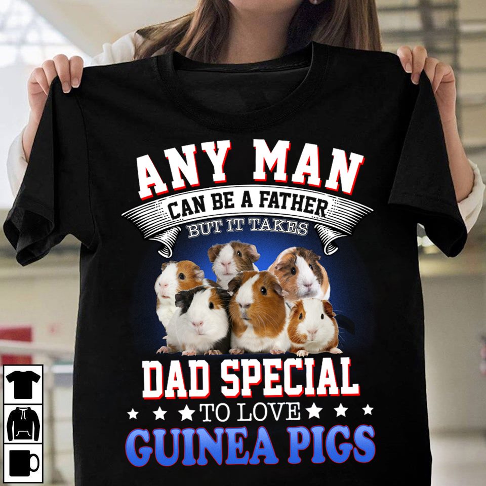 Any man can be a father but it takes dad special to love guinea pigs
