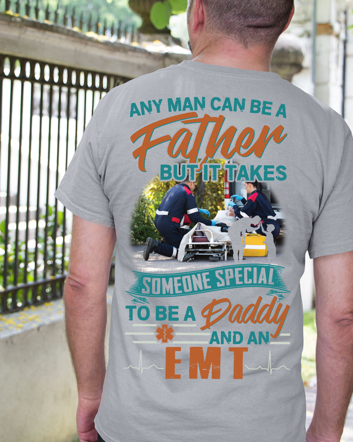 Any man can be a father but it takes some special to be a daddy and EMT
