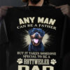 Any man can be a father but it takes someone special to be a Rottweiler dog - Dog lover