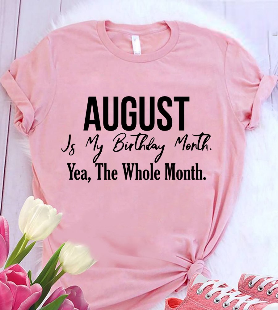 August is my birthday month, yea, the whole month