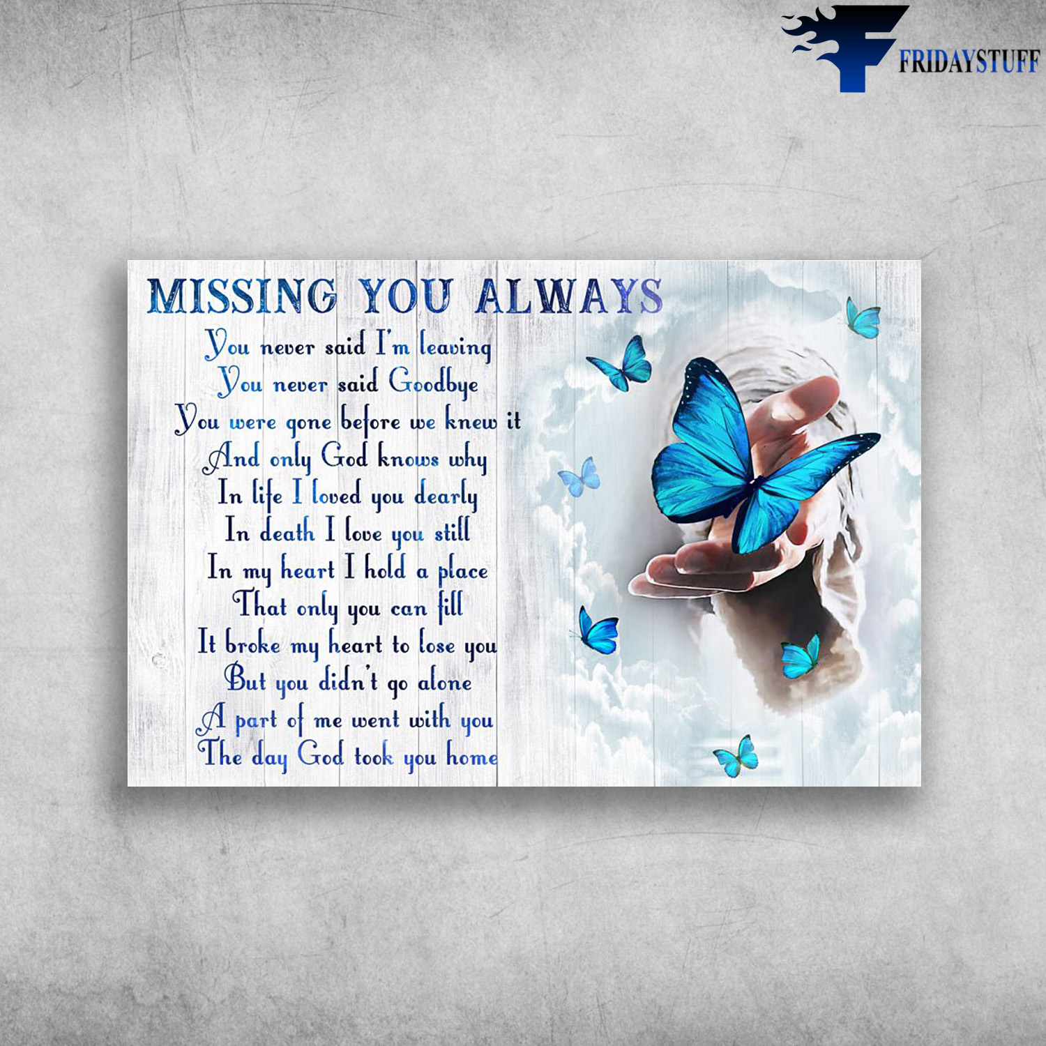 Butterfly In God Hands - Missing You Always, You Never Said I'm Leaving, You Never Said Goodbye, You Were Gone Before We Knew It, And Only God Knows Why, In Life I Loved You Dearly, In Death I Love You Still, In My Heart I Hold A Place