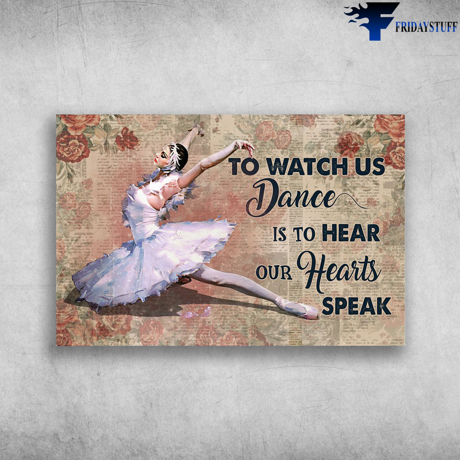 Ballet Dancer - To Watch Us, Dance Is To Hear Our Hearts Speak
