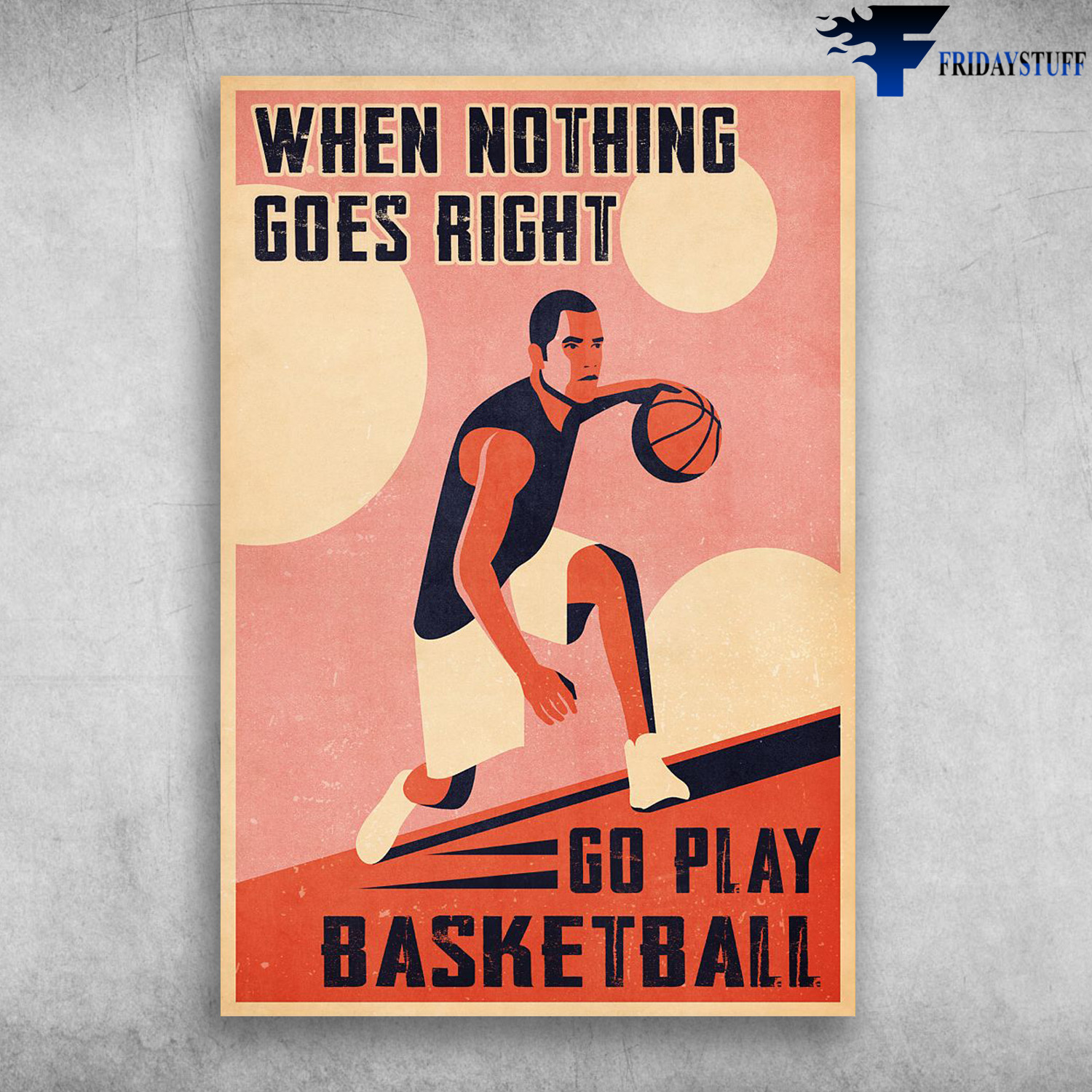 Basketball Player - When Nothing Goes Right, Go Play Basketball