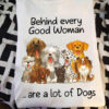 Behind every good woman are a lot of dogs - T-shirt for dog lover