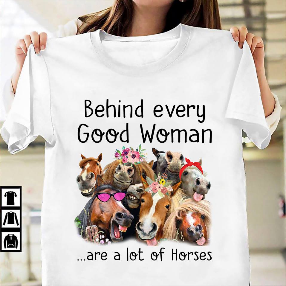 Behind every good woman are a lot of horses - T-shirt for horse lover