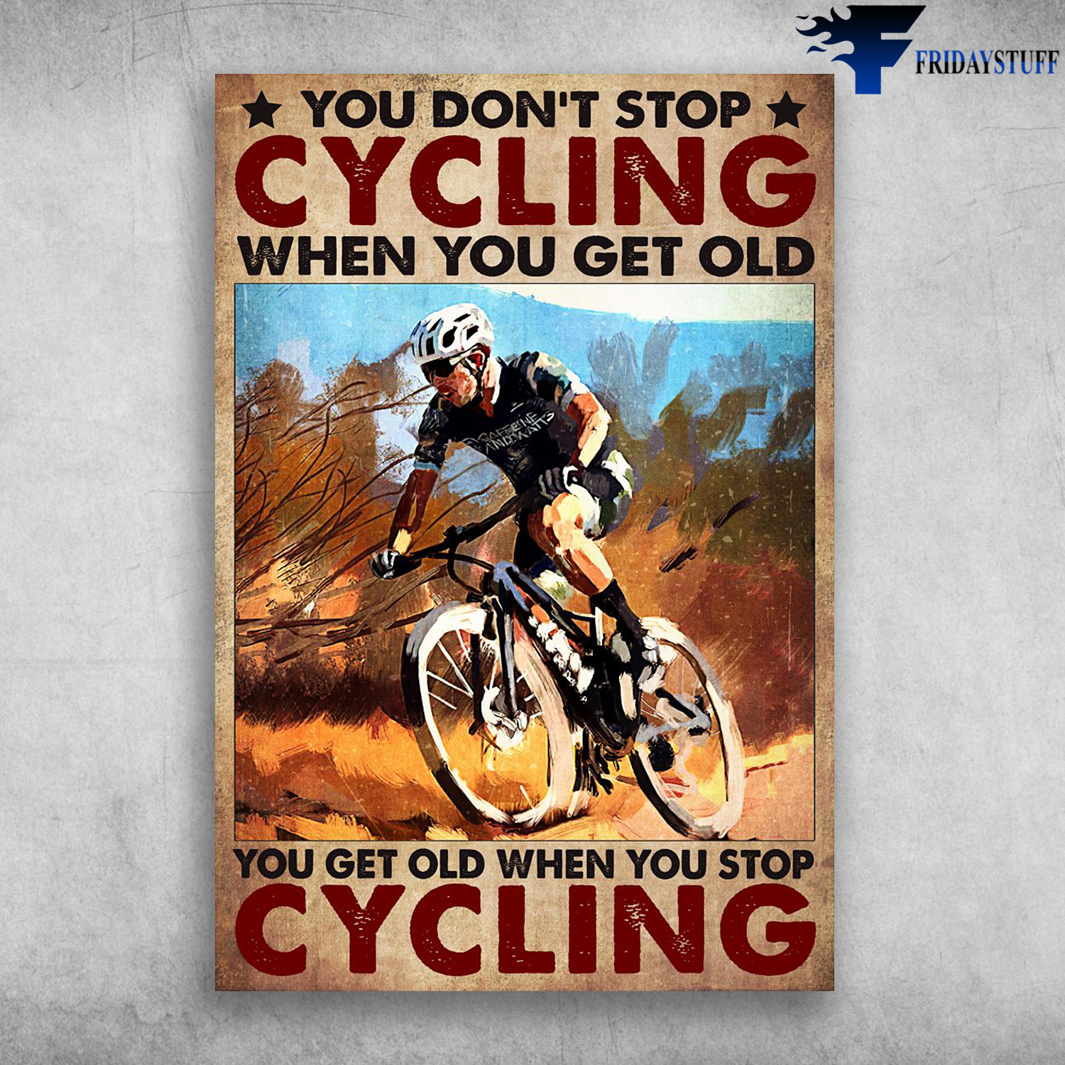 Bicycle Rider - You Don't Stop Cycling When You Get Old, You Get Old When You Stop Cycling