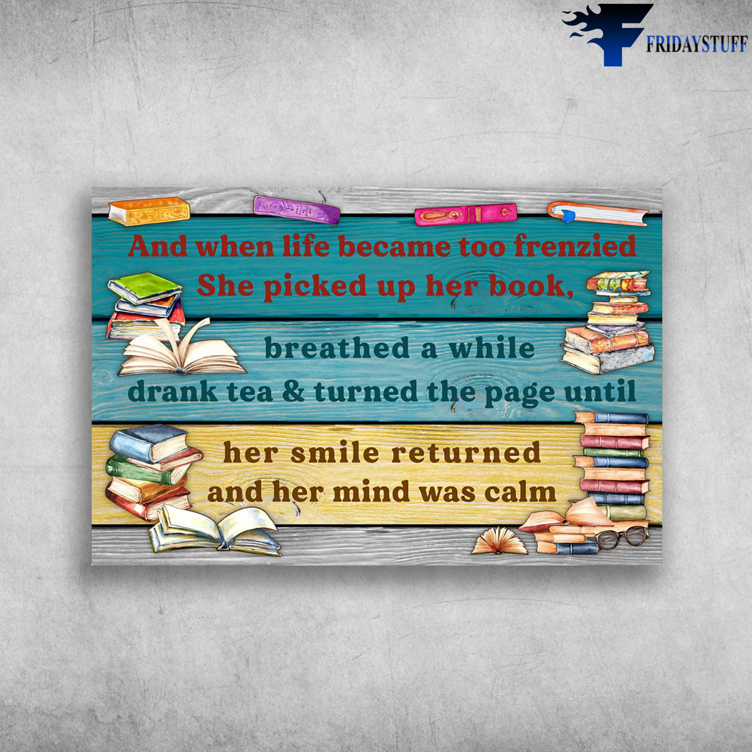 Book And Book - And When Life Became Too Frienzied, She Picked Up Her Book, Breathed And While Drank Tea And Turned The Page Until Her Smile Returned, And Her Mind Was Calm