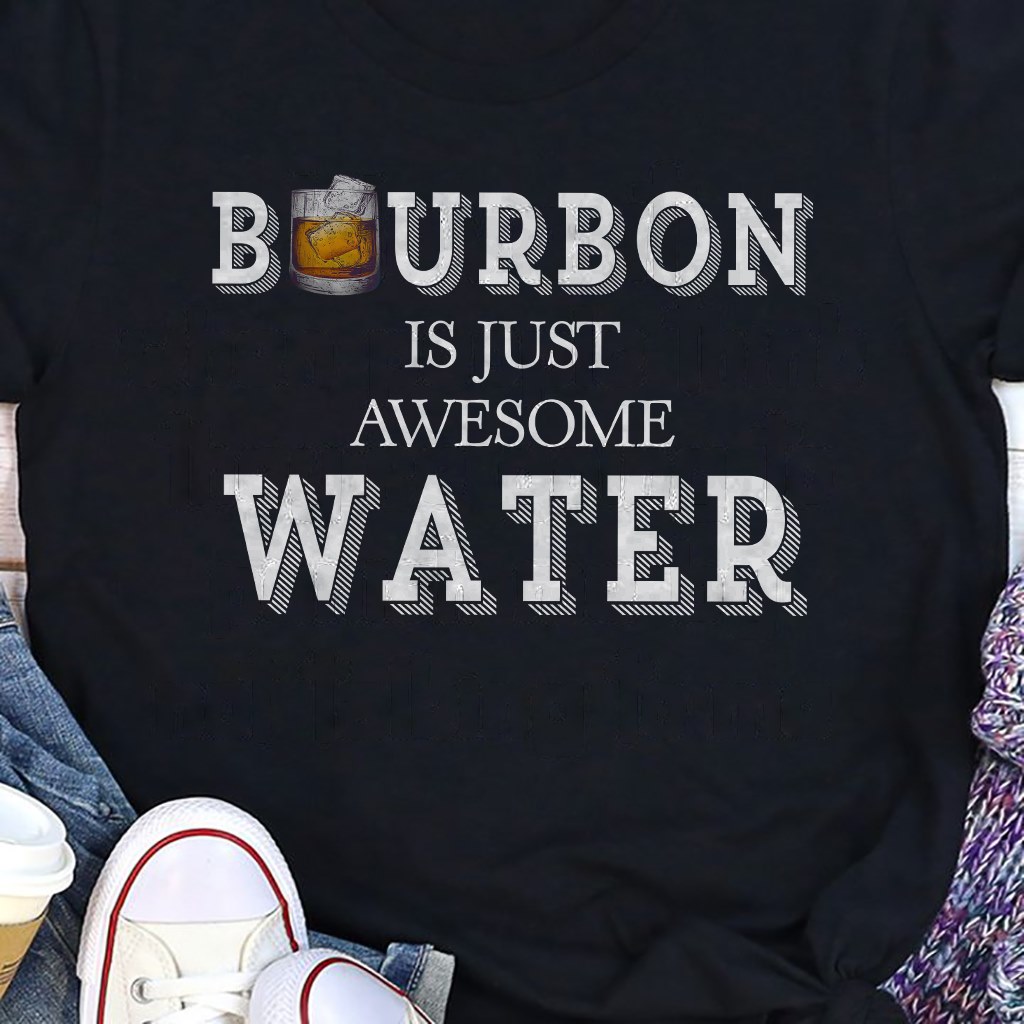 Bourbon is just awesome water - Bourbon wine