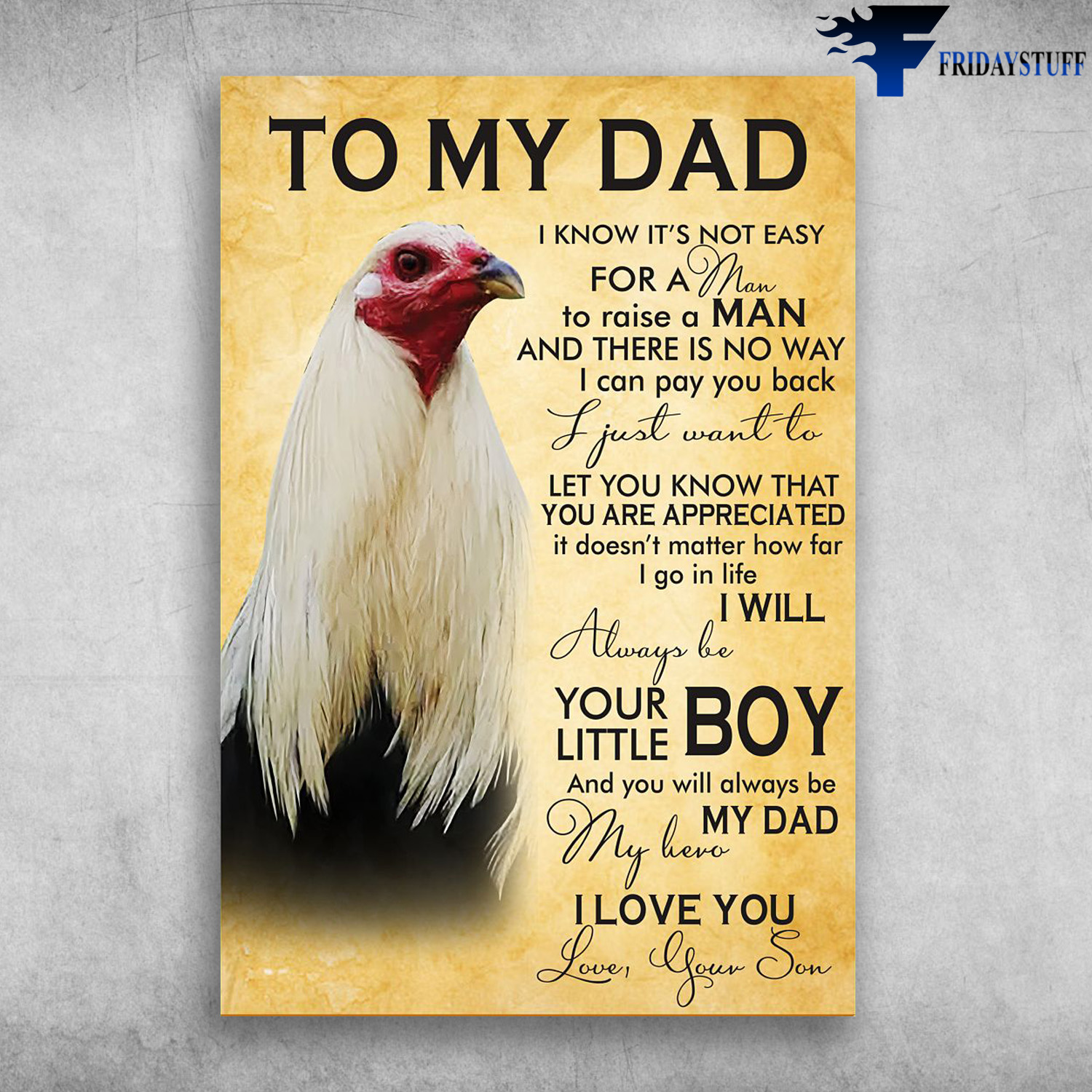 Chicken To My Dad - To My Dad, I Know It’s Not Easy For A Man, To Raise A Child And There Is No Way, I Can Pay You Back, I Just Want To Let You Know That You Are Appreciated, It Doesn’t Matter How Far I Go In Life, I Will Always Be Your Little Boy