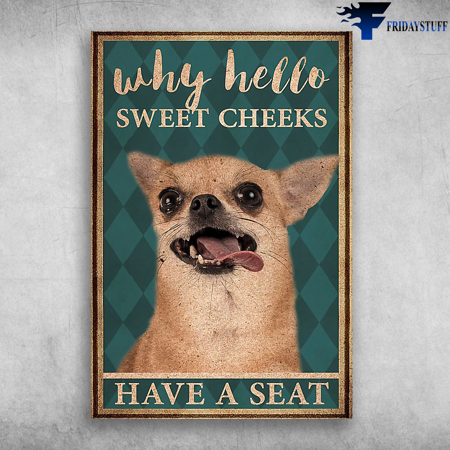 Chihuahua Dog - Why Hello, Sweet Cheeks, Have A Seat