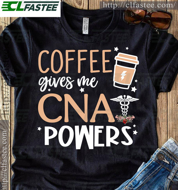 Coffee gives me CNA powers - coffee lover, nurse the job