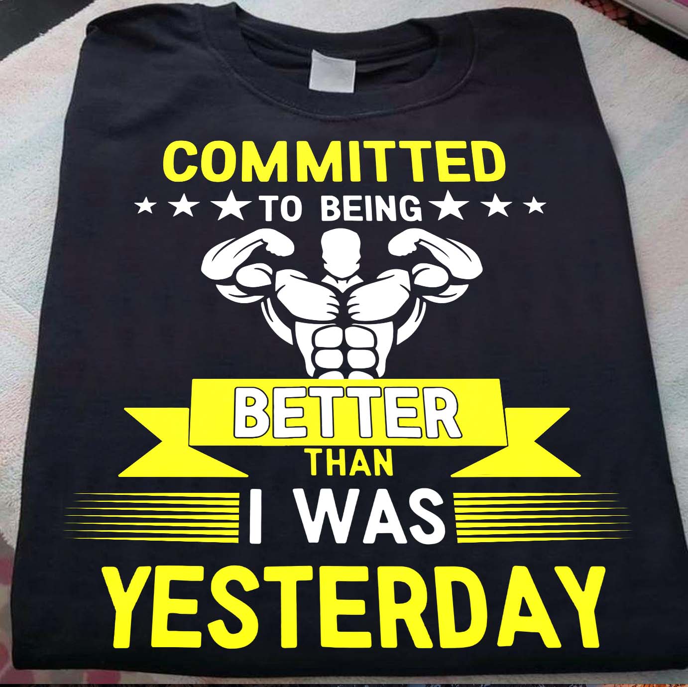 Commited to being better than I was yesterday - Body builder